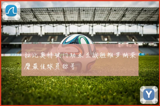 拉比奥特破门助米兰战胜维罗纳荣膺最佳球员称号