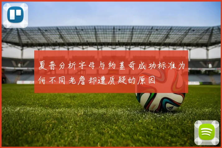 夏普分析字母与约基奇成功标准为何不同老詹却遭质疑的原因