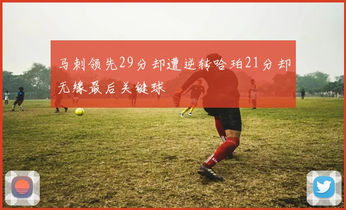 马刺领先29分却遭逆转哈珀21分却无缘最后关键球